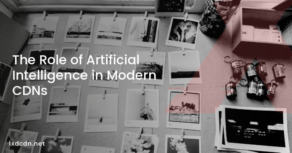 The Role of Artificial Intelligence in Modern CDNs - LXD CDN
